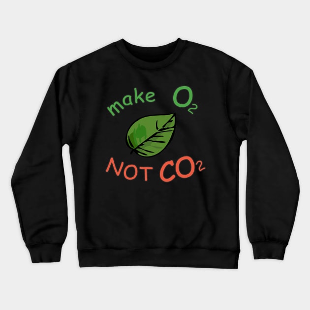 make O2 NOT CO2 leaf Crewneck Sweatshirt by RosArt100